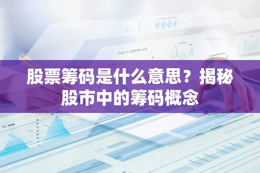股票筹码是什么意思？揭秘股市中的筹码概念