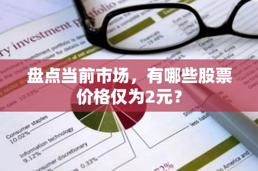 盘点当前市场，有哪些股票价格仅为2元？