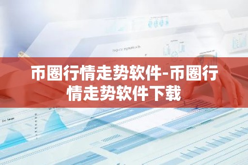 币圈行情走势软件-币圈行情走势软件下载