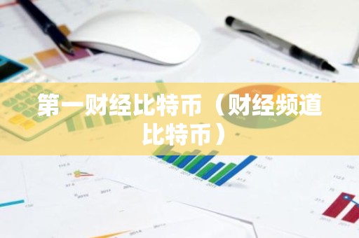 第一财经比特币（财经频道 比特币）