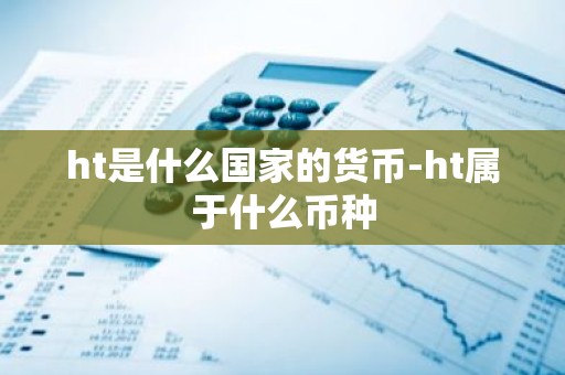 ht是什么国家的货币-ht属于什么币种