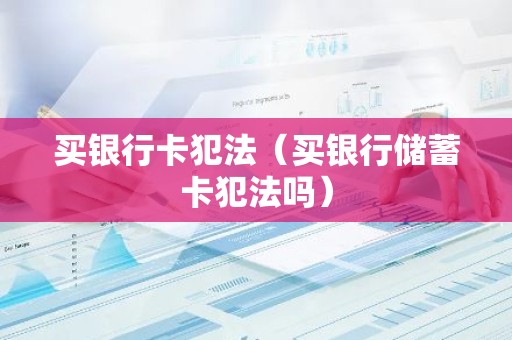 买银行卡犯法（买银行储蓄卡犯法吗）