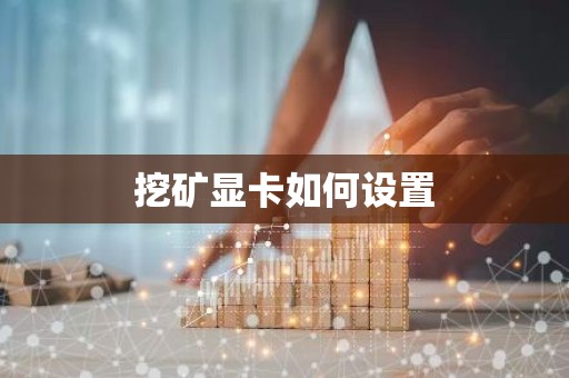 挖矿显卡如何设置