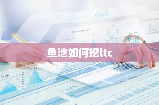 鱼池如何挖ltc