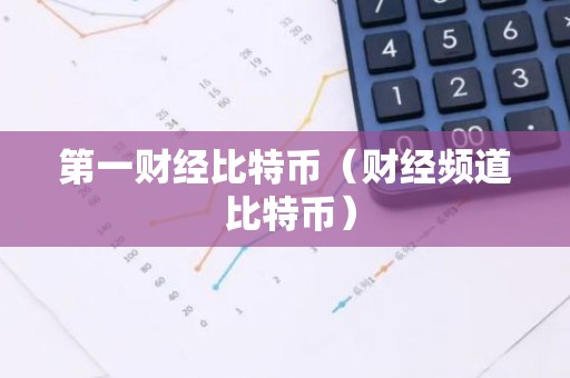 第一财经比特币（财经频道 比特币）