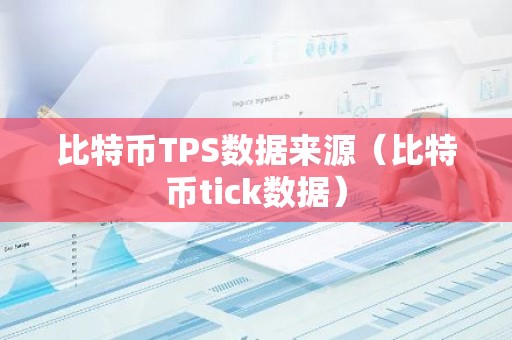 比特币TPS数据来源（比特币tick数据）