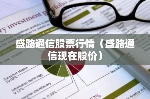 盛路通信股票行情（盛路通信现在股价）