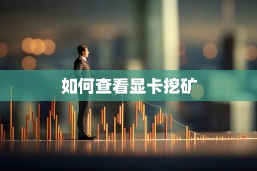 如何查看显卡挖矿