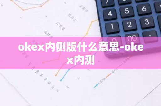 okex内侧版什么意思-okex内测