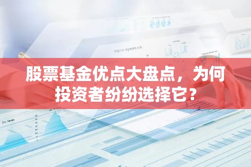 股票基金优点大盘点，为何投资者纷纷选择它？
