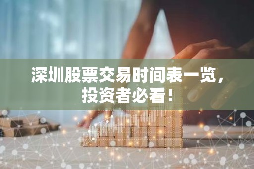 深圳股票交易时间表一览，投资者必看！
