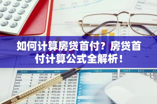 如何计算房贷首付？房贷首付计算公式全解析！