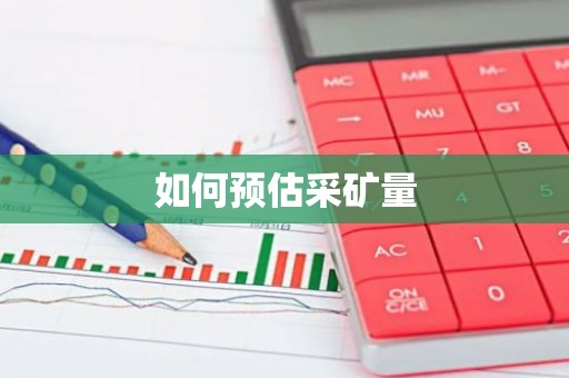 如何预估采矿量
