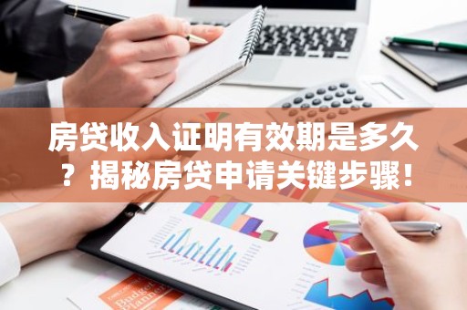房贷收入证明有效期是多久？揭秘房贷申请关键步骤！
