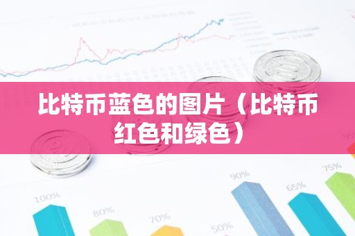 比特币蓝色的图片（比特币红色和绿色）