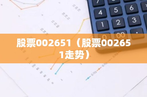 股票002651（股票002651走势）