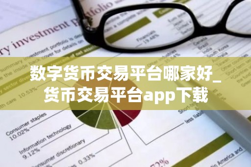 数字货币交易平台哪家好_货币交易平台app下载