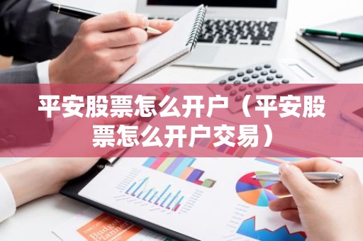 平安股票怎么开户（平安股票怎么开户交易）