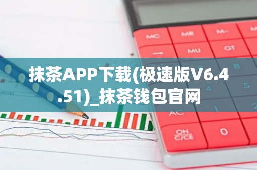 抹茶APP下载(极速版V6.4.51)_抹茶钱包官网