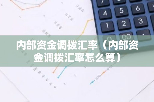 内部资金调拨汇率（内部资金调拨汇率怎么算）