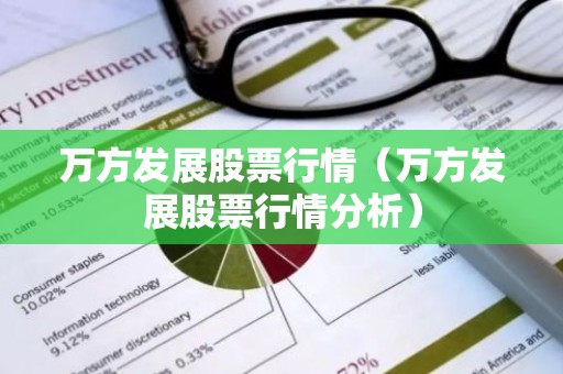 万方发展股票行情（万方发展股票行情分析）