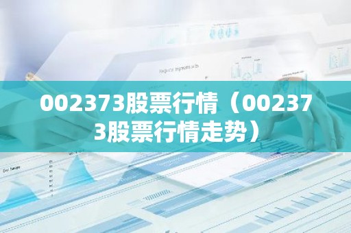 002373股票行情（002373股票行情走势）