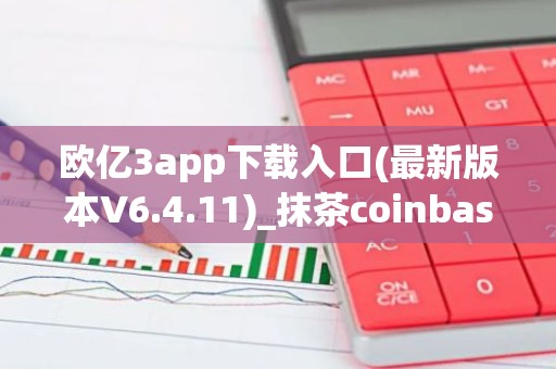 欧亿3app下载入口(最新版本V6.4.11)_抹茶coinbase