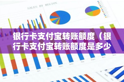 银行卡支付宝转账额度（银行卡支付宝转账额度是多少）