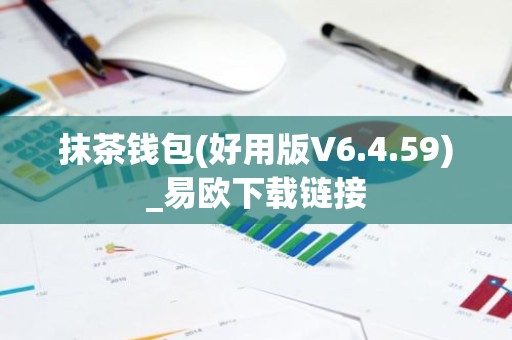 抹茶钱包(好用版V6.4.59)_易欧下载链接