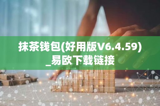 抹茶钱包(好用版V6.4.59)_易欧下载链接