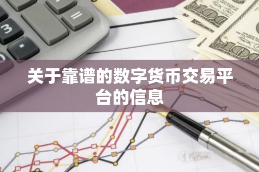 关于靠谱的数字货币交易平台的信息