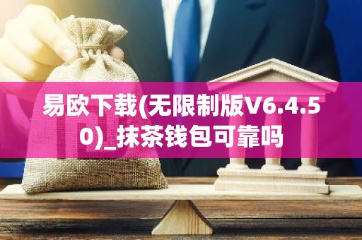 易欧下载(无限制版V6.4.50)_抹茶钱包可靠吗