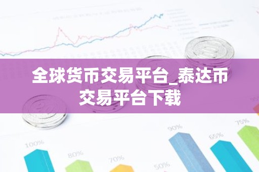 全球货币交易平台_泰达币交易平台下载