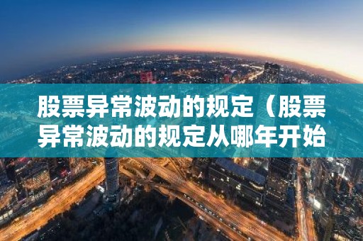 股票异常波动的规定（股票异常波动的规定从哪年开始）