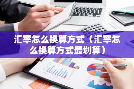 汇率怎么换算方式（汇率怎么换算方式最划算）