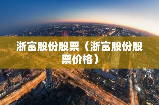 浙富股份股票（浙富股份股票价格）