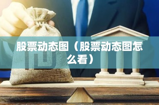 股票动态图（股票动态图怎么看）
