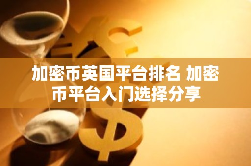 加密币英国平台排名 加密币平台入门选择分享