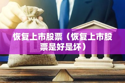 恢复上市股票（恢复上市股票是好是坏）