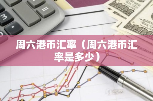 周六港币汇率（周六港币汇率是多少）