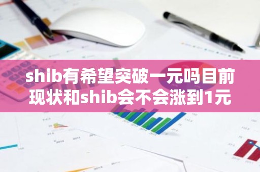 shib有希望突破一元吗目前现状和shib会不会涨到1元详细介绍