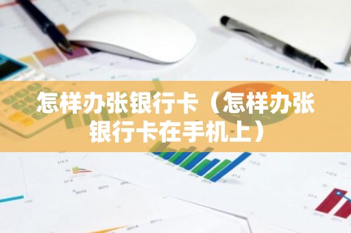 怎样办张银行卡（怎样办张银行卡在手机上）