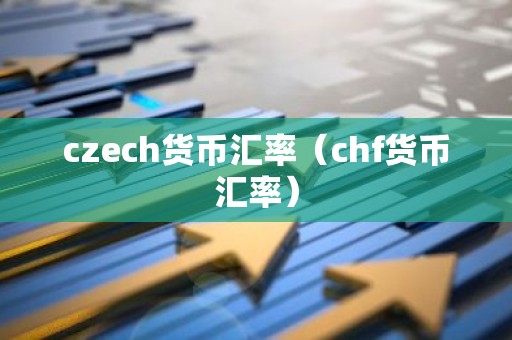 czech货币汇率（chf货币汇率）