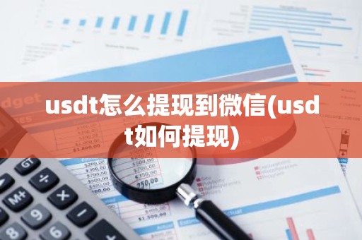 usdt怎么提现到微信(usdt如何提现)