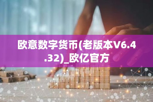 欧意数字货币(老版本V6.4.32)_欧亿官方
