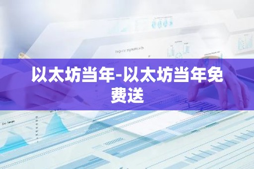 以太坊当年-以太坊当年免费送