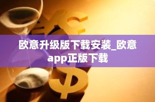 欧意升级版下载安装_欧意app正版下载
