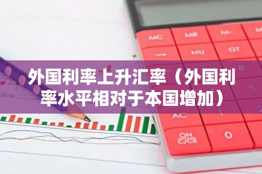 外国利率上升汇率（外国利率水平相对于本国增加）