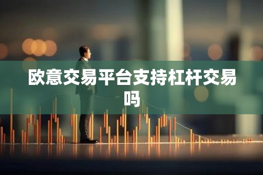 欧意交易平台支持杠杆交易吗