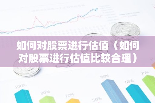如何对股票进行估值（如何对股票进行估值比较合理）